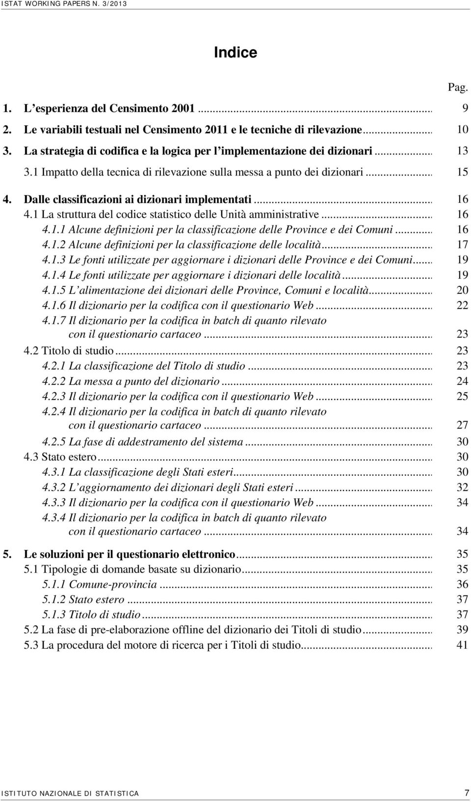 Dalle classificazioni ai dizionari implementati... 16 4.1 La struttura del codice statistico delle Unità amministrative... 16 4.1.1 Alcune definizioni per la classificazione delle Province e dei Comuni.