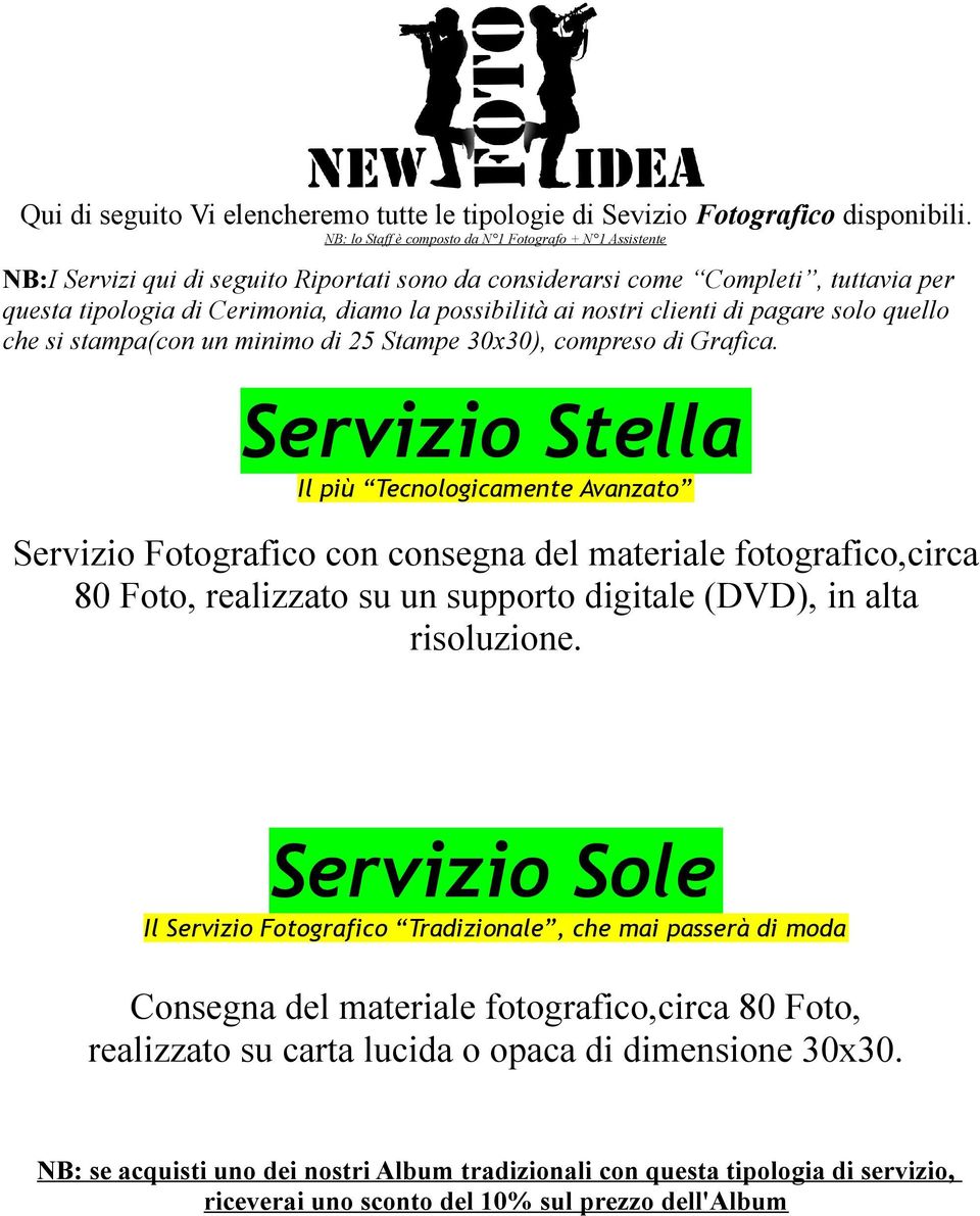 nostri clienti di pagare solo quello che si stampa(con un minimo di 25 Stampe 30x30), compreso di Grafica.