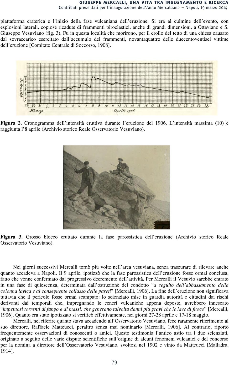 Fu in questa località che morirono, per il crollo del tetto di una chiesa causato dal sovraccarico esercitato dall accumulo dei frammenti, novantaquattro delle duecentoventisei vittime dell eruzione