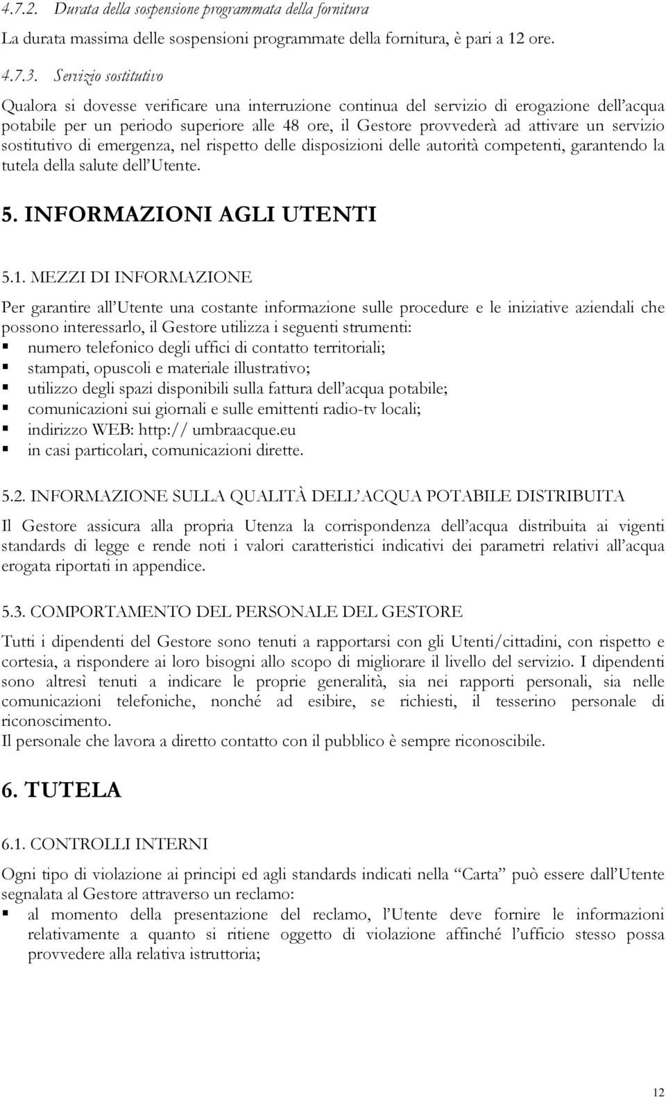 servizio sostitutivo di emergenza, nel rispetto delle disposizioni delle autorità competenti, garantendo la tutela della salute dell Utente. 5. INFORMAZIONI AGLI UTENTI 5.1.