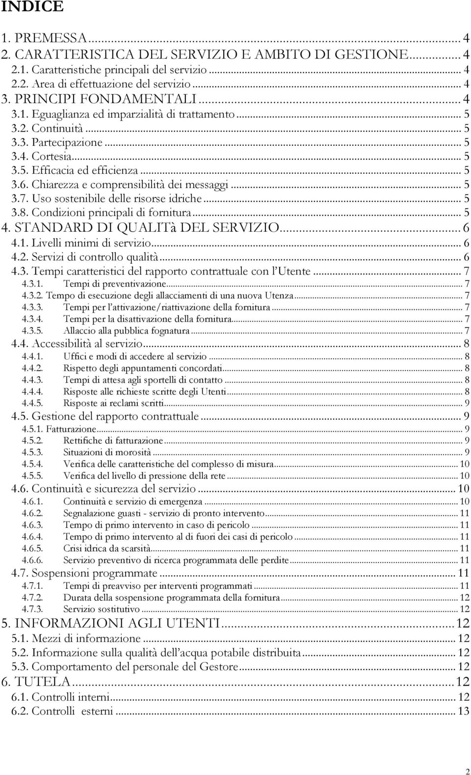 Chiarezza e comprensibilità dei messaggi... 5 3.7. Uso sostenibile delle risorse idriche... 5 3.8. Condizioni principali di fornitura... 5 4. STANDARD DI QUALITà DEL SERVIZIO...6 4.1.