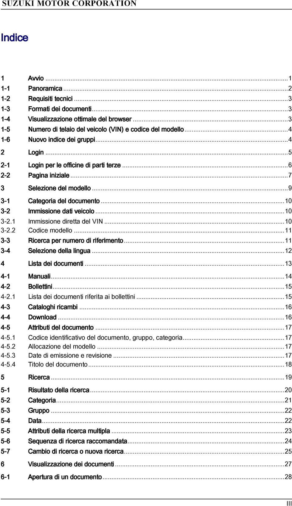 ..5 Login per le officine di parti terze...6 Pagina iniziale...7 Selezione del modello...9 Categoria del documento...10 Immissione dati veicolo...10 Immissione diretta del VIN...10 Codice modello.