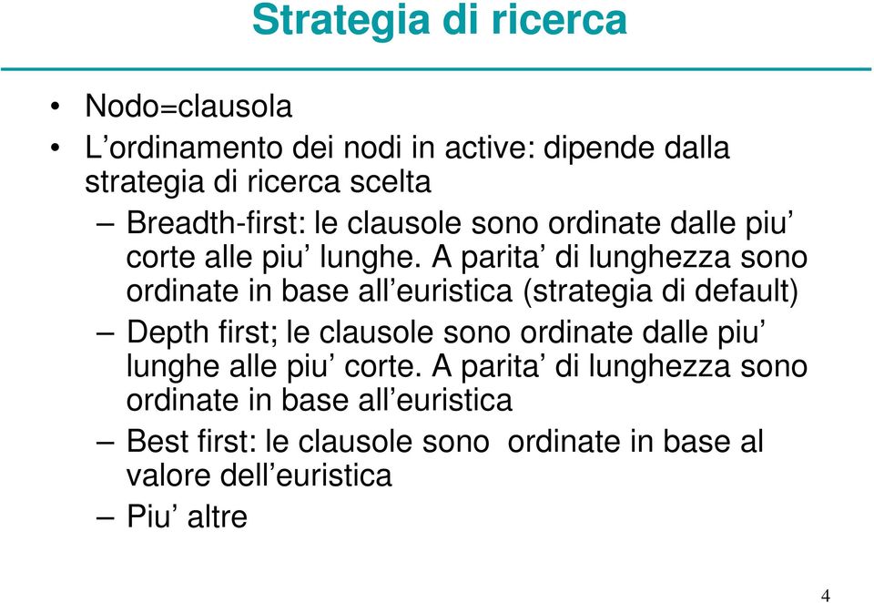 A parita di lunghezza sono ordinate in base all euristica (strategia di default) Depth first; le clausole sono ordinate