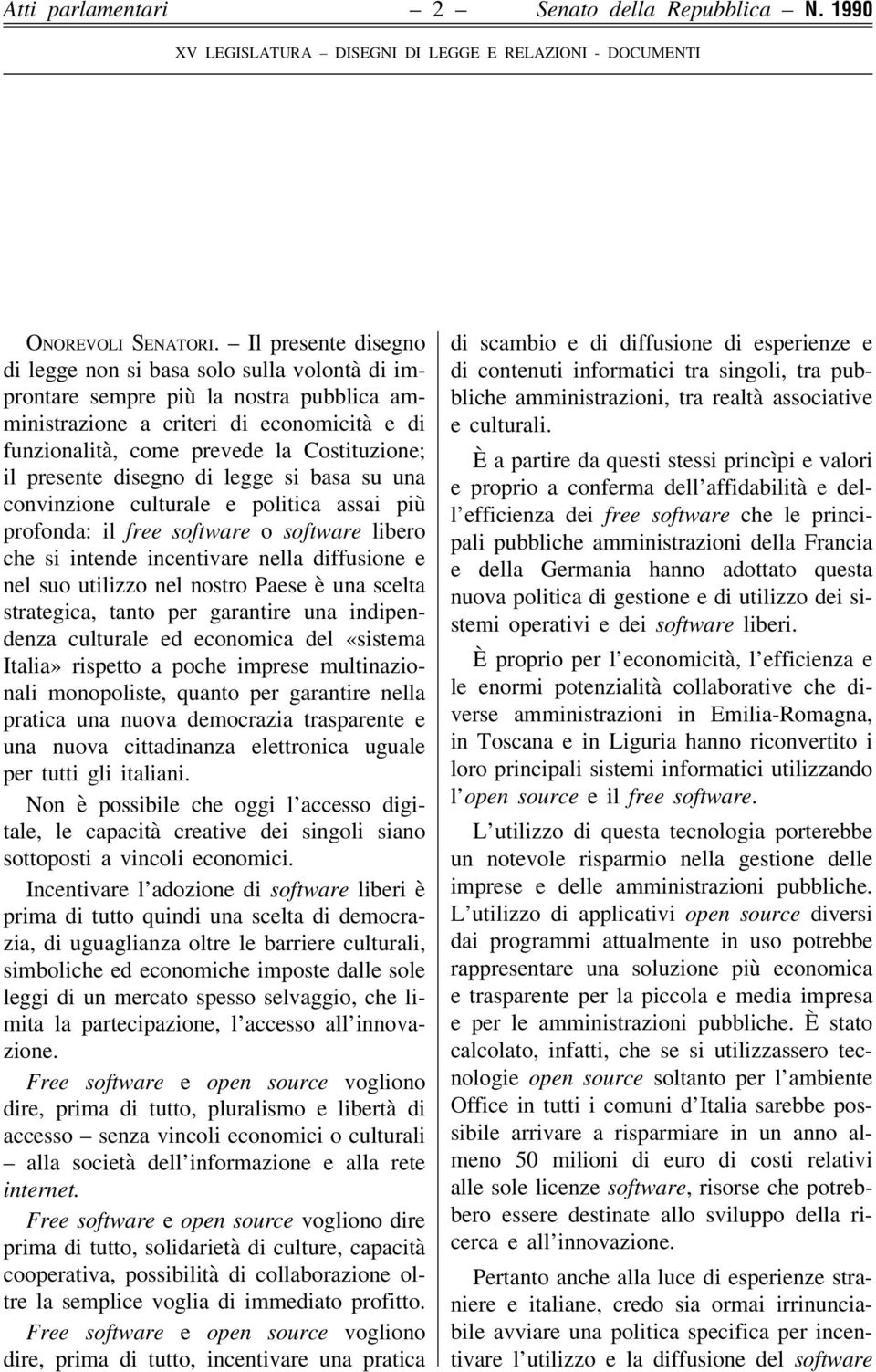 presente disegno di legge si basa su una convinzione culturale e politica assai più profonda: il free software o software libero che si intende incentivare nella diffusione e nel suo utilizzo nel