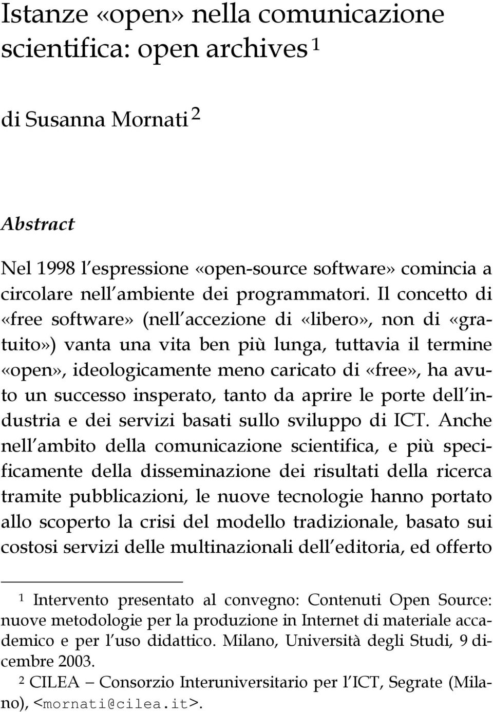 insperato, tanto da aprire le porte dell industria e dei servizi basati sullo sviluppo di ICT.