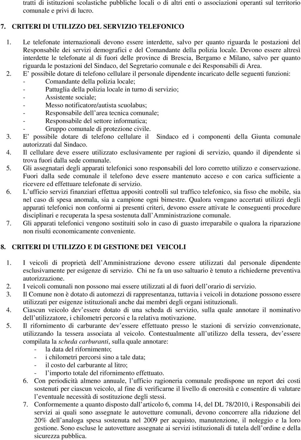 Devono essere altresì interdette le telefonate al di fuori delle province di Brescia, Bergamo e Milano, salvo per quanto riguarda le postazioni del Sindaco, del Segretario comunale e dei Responsabili