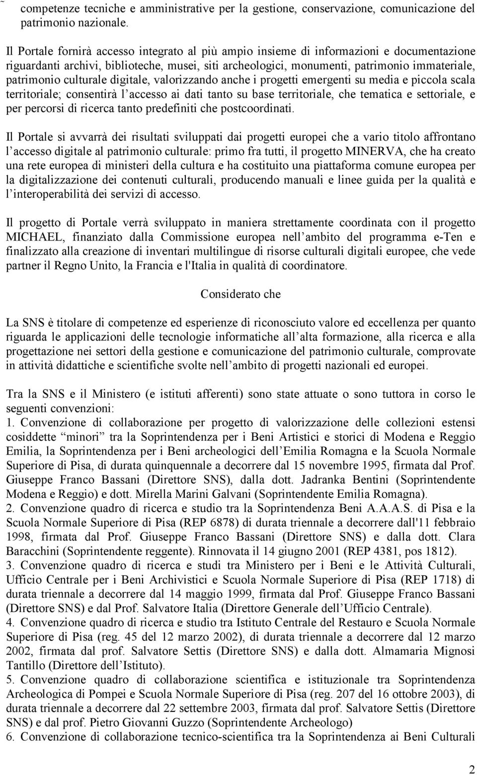 culturale digitale, valorizzando anche i progetti emergenti su media e piccola scala territoriale; consentirà l accesso ai dati tanto su base territoriale, che tematica e settoriale, e per percorsi