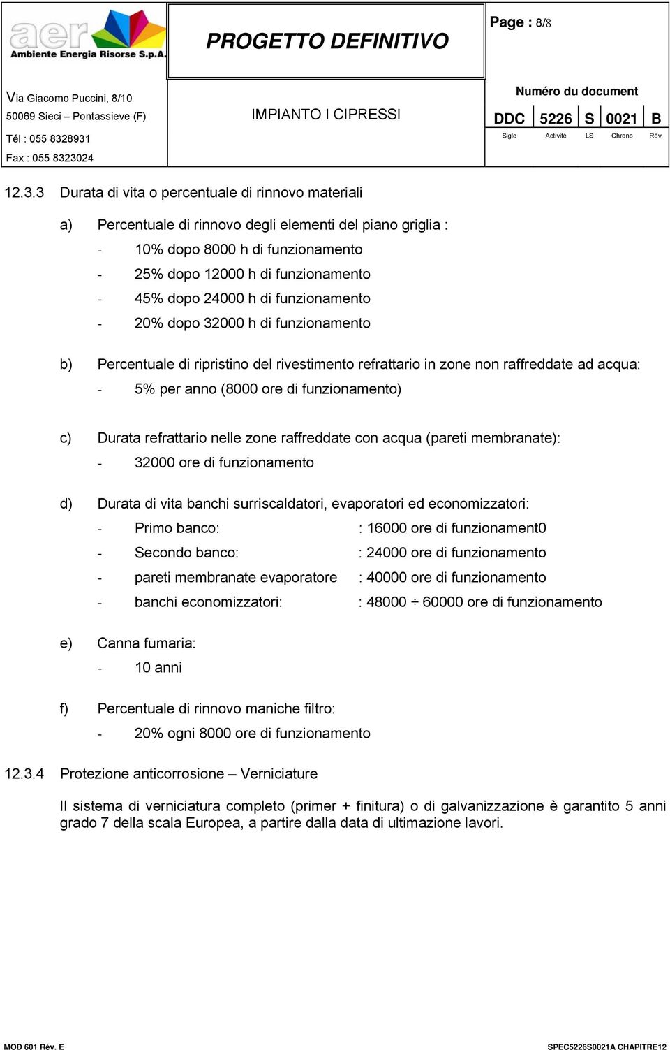 24000 h di funzionamento - 20% dopo 32000 h di funzionamento b) Percentuale di ripristino del rivestimento refrattario in zone non raffreddate ad acqua: - 5% per anno (8000 ore di funzionamento) c)