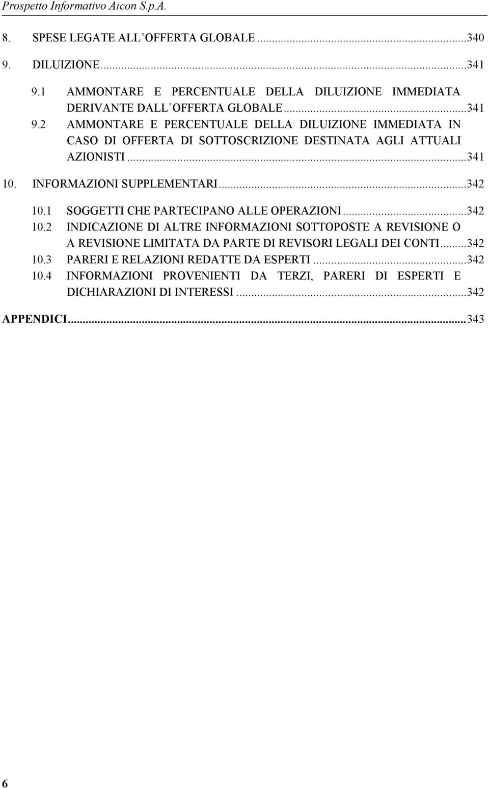 2 AMMONTARE E PERCENTUALE DELLA DILUIZIONE IMMEDIATA IN CASO DI OFFERTA DI SOTTOSCRIZIONE DESTINATA AGLI ATTUALI AZIONISTI...341 10. INFORMAZIONI SUPPLEMENTARI...342 10.