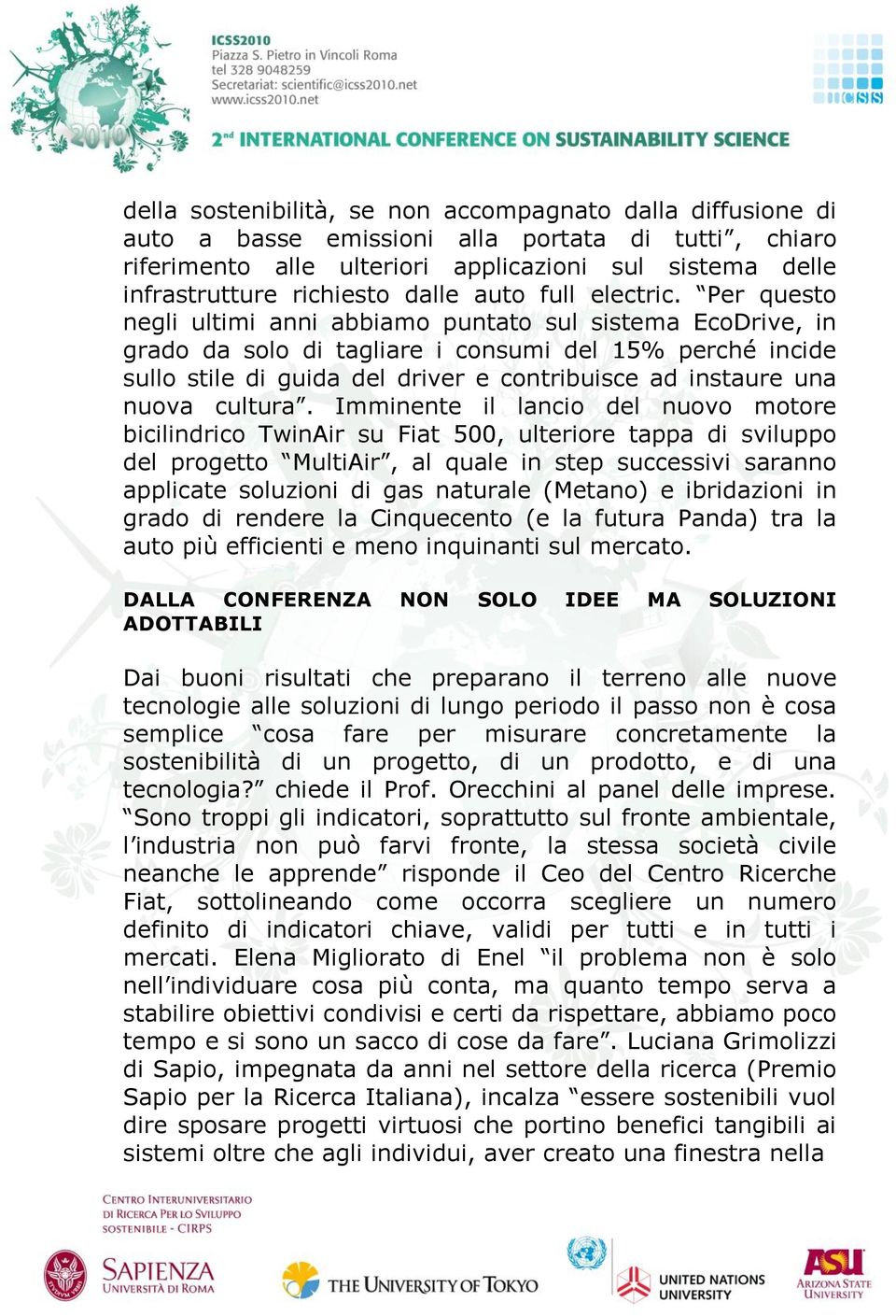 Per questo negli ultimi anni abbiamo puntato sul sistema EcoDrive, in grado da solo di tagliare i consumi del 15% perché incide sullo stile di guida del driver e contribuisce ad instaure una nuova