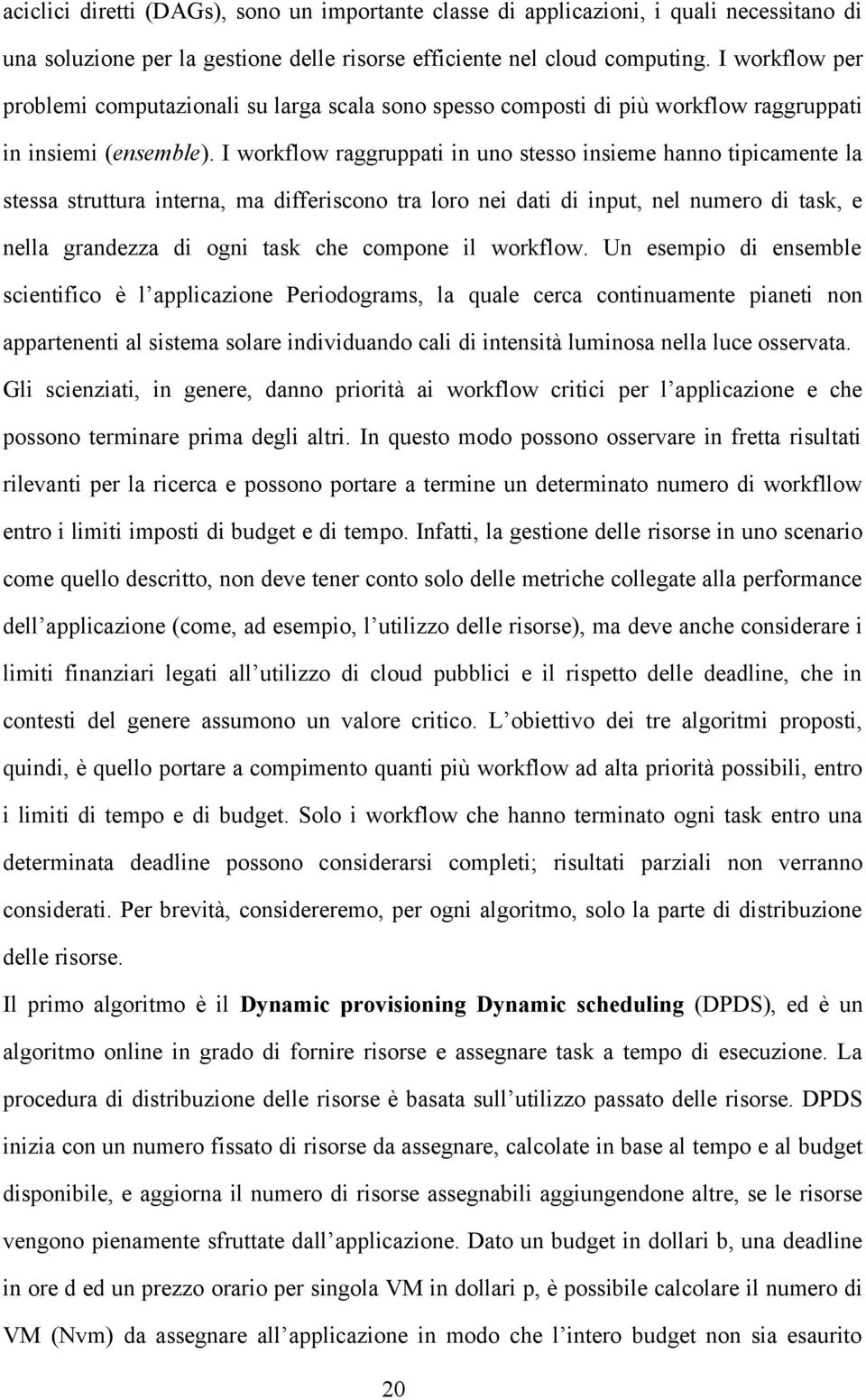 I workflow raggruppati in uno stesso insieme hanno tipicamente la stessa struttura interna, ma differiscono tra loro nei dati di input, nel numero di task, e nella grandezza di ogni task che compone