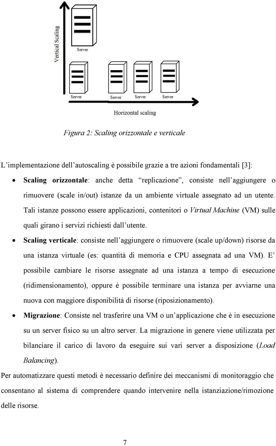 Tali istanze possono essere applicazioni, contenitori o Virtual Machine (VM) sulle quali girano i servizi richiesti dall utente.