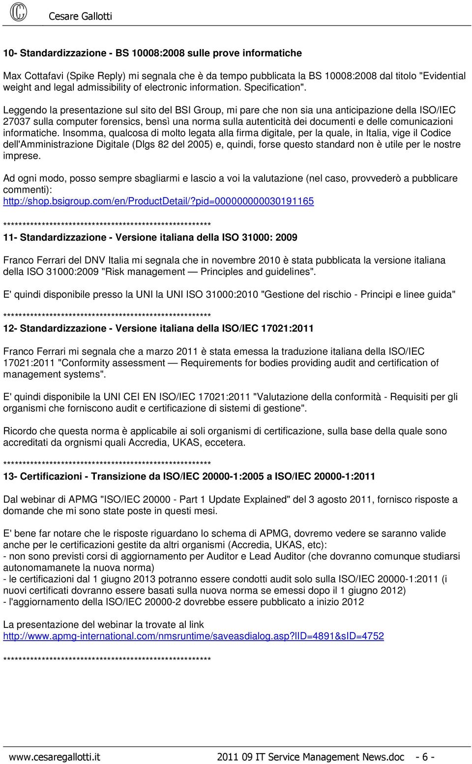 Leggendo la presentazione sul sito del BSI Group, mi pare che non sia una anticipazione della ISO/IEC 27037 sulla computer forensics, bensì una norma sulla autenticità dei documenti e delle