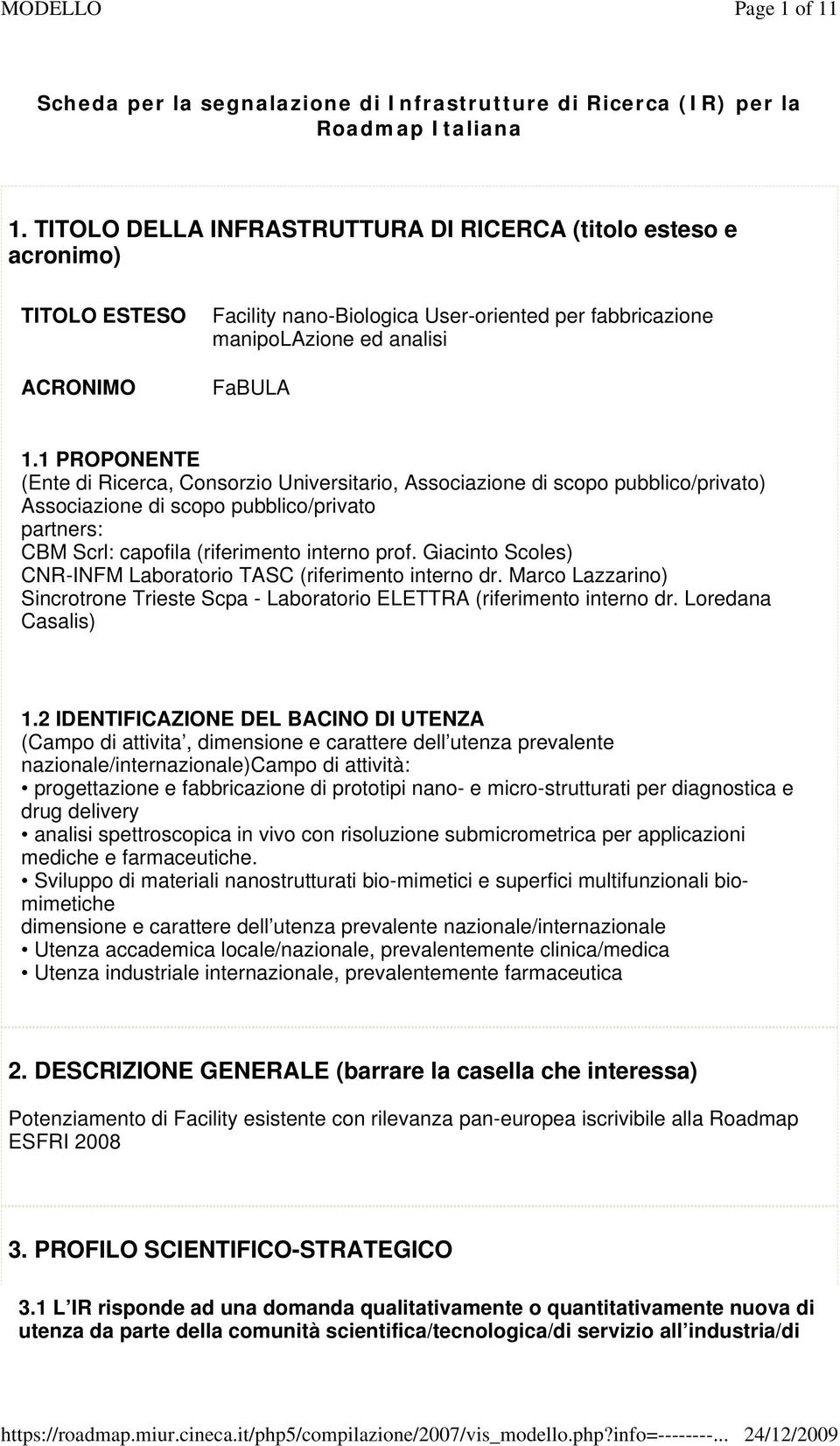 1 PROPONENTE (Ente di Ricerca, Consorzio Universitario, Associazione di scopo pubblico/privato) Associazione di scopo pubblico/privato partners: CBM Scrl: capofila (riferimento interno prof.