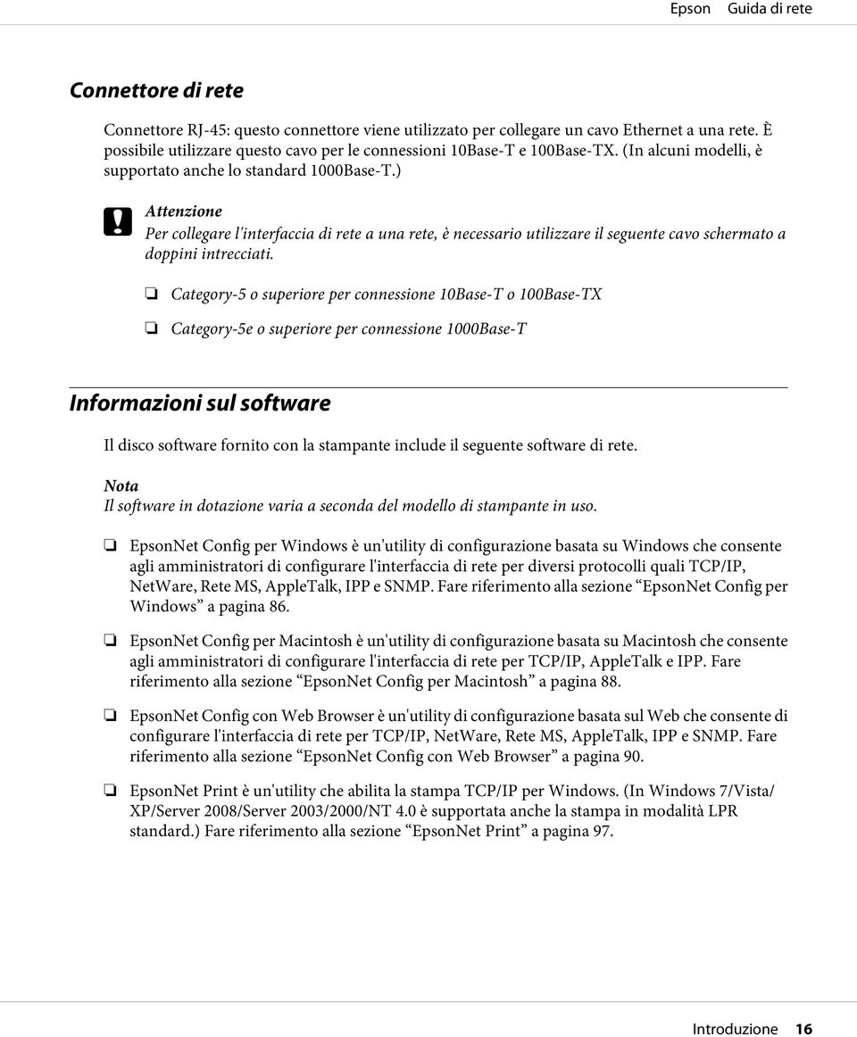 Category-5 o superiore per connessione 10Base-T o 100Base-TX Category-5e o superiore per connessione 1000Base-T Informazioni sul software Il disco software fornito con la stampante include il