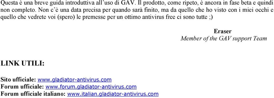 premesse per un ottimo antivirus free ci sono tutte ;) Eraser Member of the GAV support Team LINK UTILI: Sito ufficiale: www.