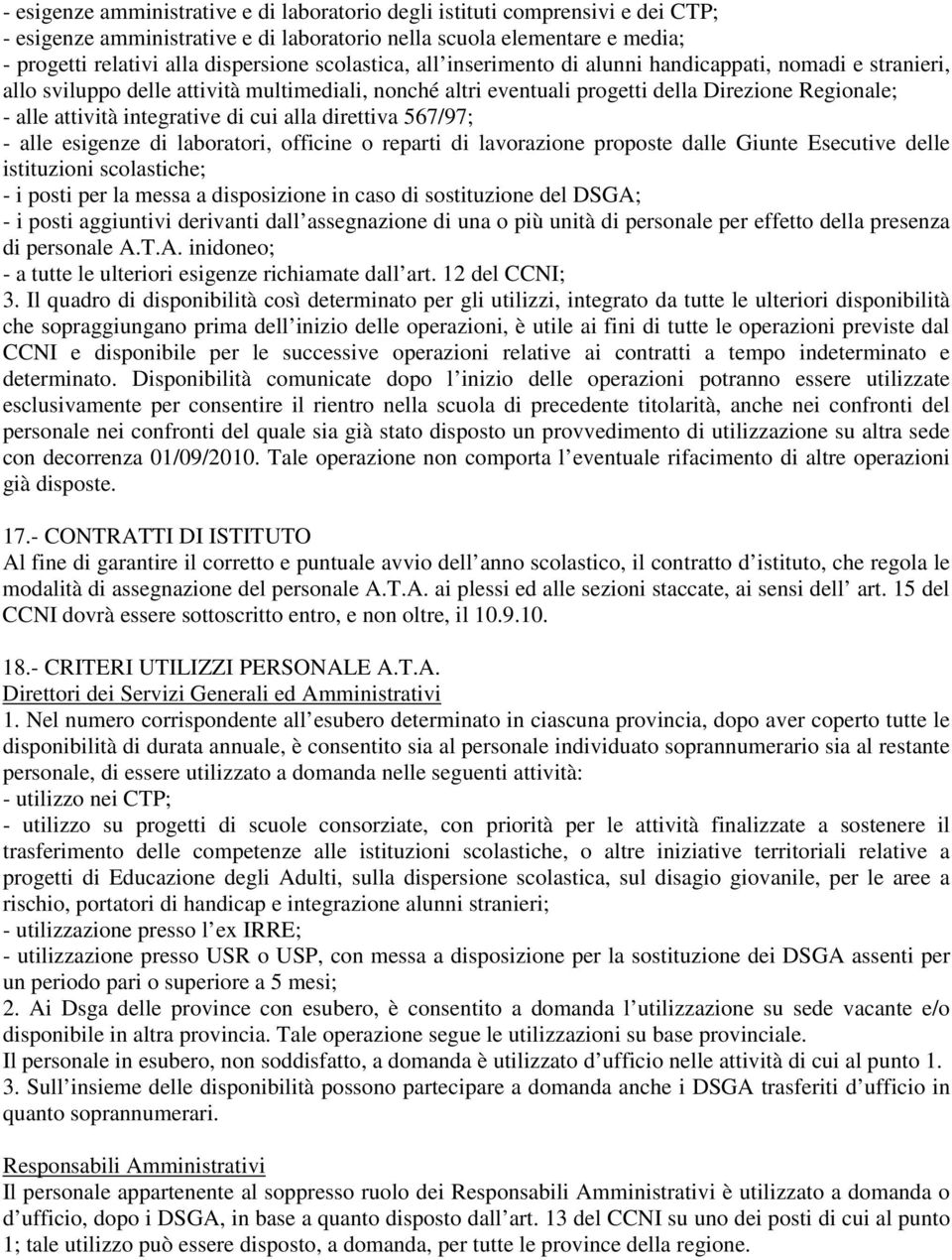 integrative di cui alla direttiva 567/97; - alle esigenze di laboratori, officine o reparti di lavorazione proposte dalle Giunte Esecutive delle istituzioni scolastiche; - i posti per la messa a