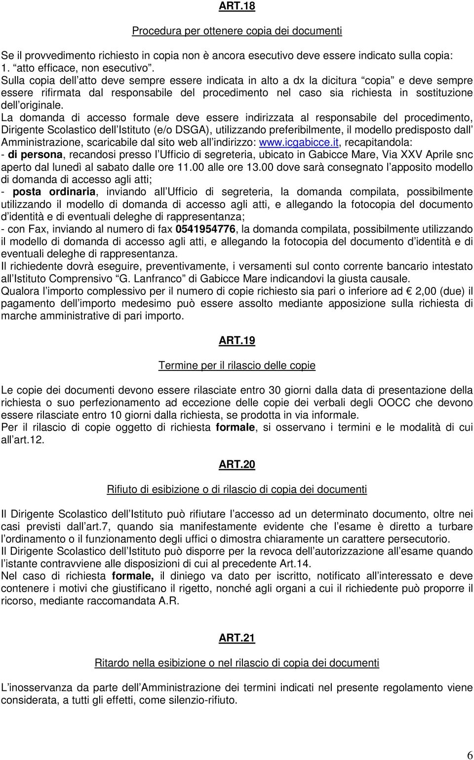 La domanda di accesso formale deve essere indirizzata al responsabile del procedimento, Dirigente Scolastico dell Istituto (e/o DSGA), utilizzando preferibilmente, il modello predisposto dall