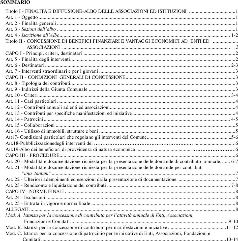 .. 2-3 Art. 7 - Interventi straordinari e per i giovani... 3 CAPO II - CONDIZIONI GENERALI DI CONCESSIONE... 3 Art. 8 - Tipologia dei contributi... 3 Art. 9 - Indirizzi della Giunta Comunale... 3 Art. 10 - Criteri.