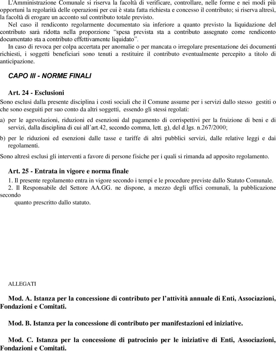 Nel caso il rendiconto regolarmente documentato sia inferiore a quanto previsto la liquidazione del contributo sarà ridotta nella proporzione spesa prevista sta a contributo assegnato come rendiconto