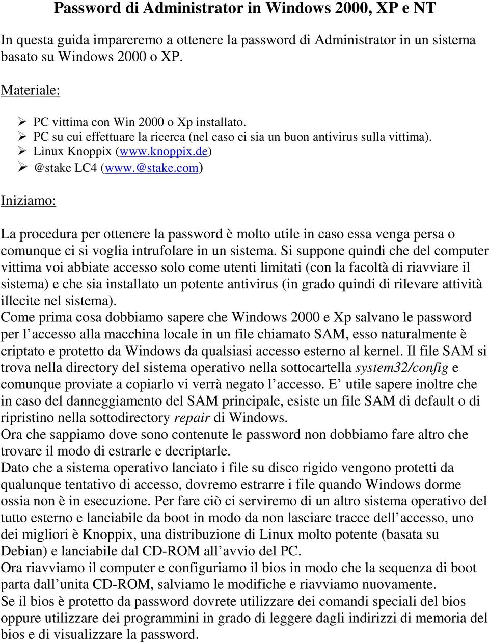 LC4 (www.@stake.com) Iniziamo: La procedura per ottenere la password è molto utile in caso essa venga persa o comunque ci si voglia intrufolare in un sistema.