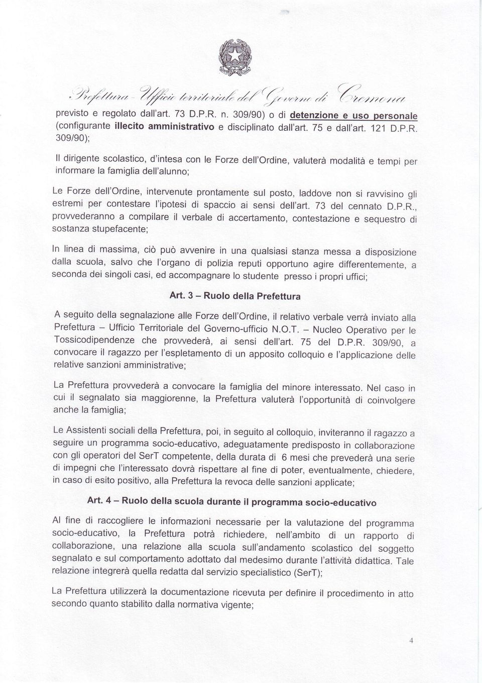 30e/90); ll dirigente scolastico, d'intesa con le Forze dell'ordine, valutera modalita e tempi per informare la famiglia dell'alunno; Le Forze dell'ordine, interyenute prontamente sul posto, laddove