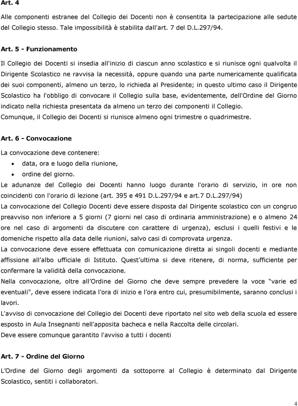 numericamente qualificata dei suoi componenti, almeno un terzo, lo richieda al Presidente; in questo ultimo caso il Dirigente Scolastico ha l'obbligo di convocare il Collegio sulla base,