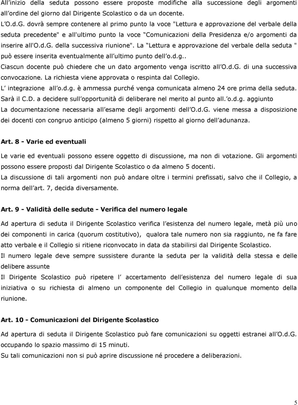 menti da inserire all'o.d.g. della successiva riunione". La Lettura e approvazione del verbale della seduta " può essere inserita eventualmente all ultimo punto dell o.d.g.. Ciascun docente può chiedere che un dato argomento venga iscritto all O.