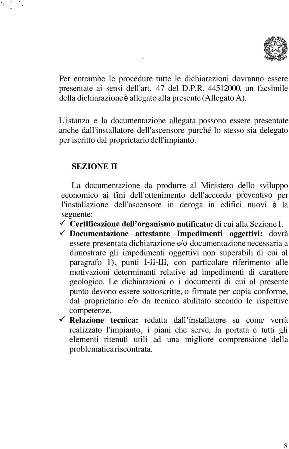 SEZIONE I1 La documentazione da produrre al Ministero dello sviluppo economico ai fini dell'ottenimento dell'accordo ~reventivo per l'installazione dell'ascensore in deroga in edifici nuovi è la