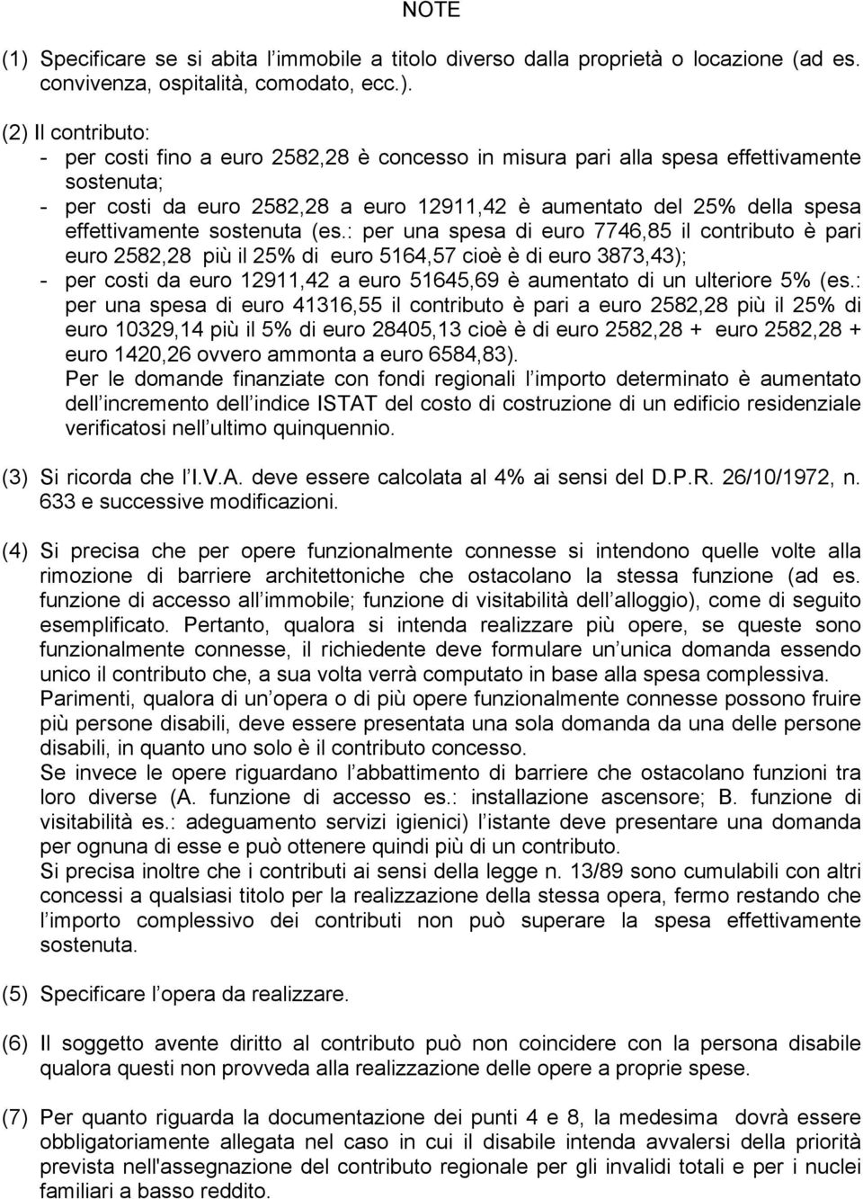 (2) Il contributo: - per costi fino a euro 2582,28 è concesso in misura pari alla spesa effettivamente sostenuta; - per costi da euro 2582,28 a euro 12911,42 è aumentato del 25% della spesa