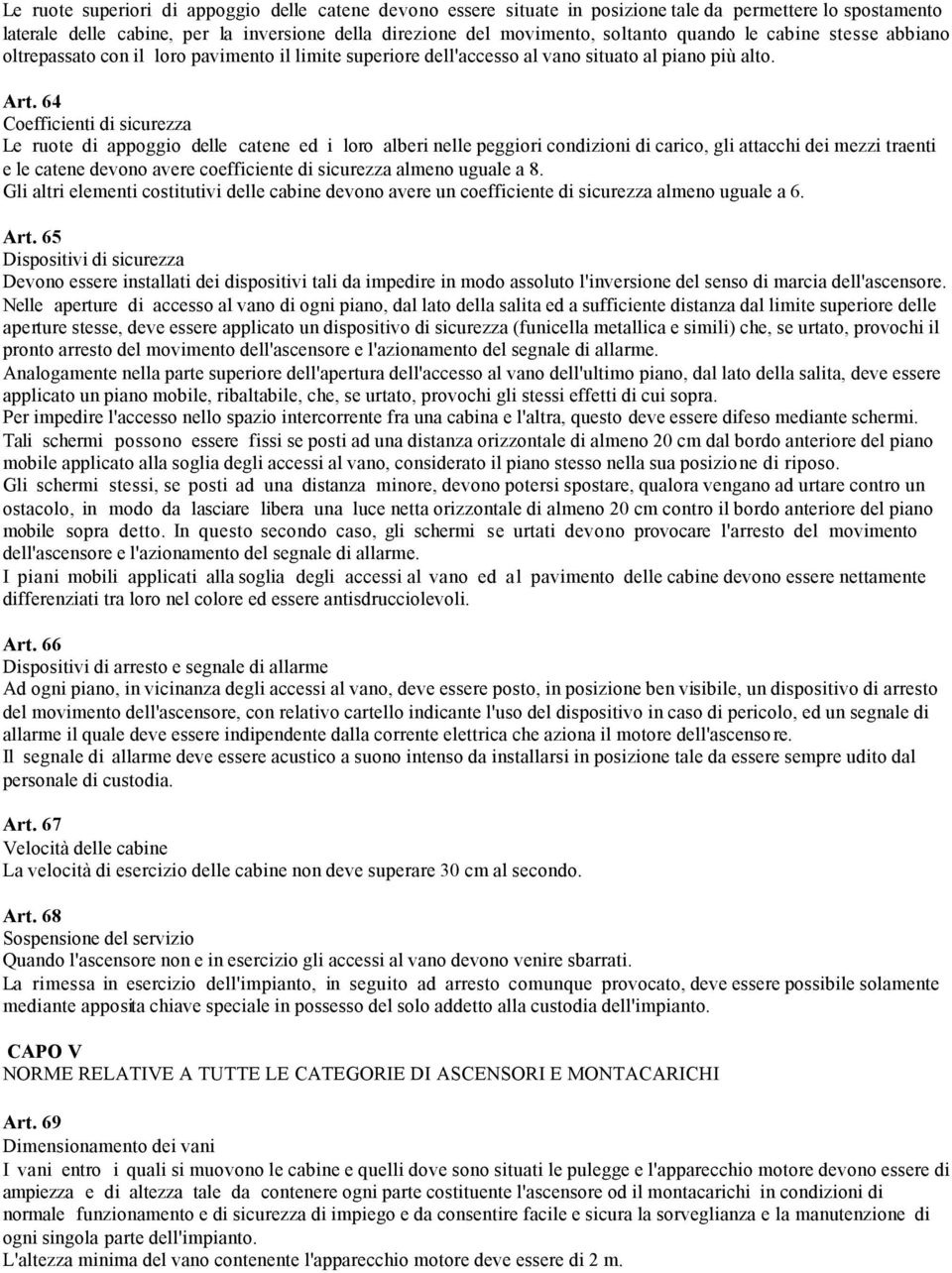 64 Coefficienti di sicurezza Le ruote di appoggio delle catene ed i loro alberi nelle peggiori condizioni di carico, gli attacchi dei mezzi traenti e le catene devono avere coefficiente di sicurezza