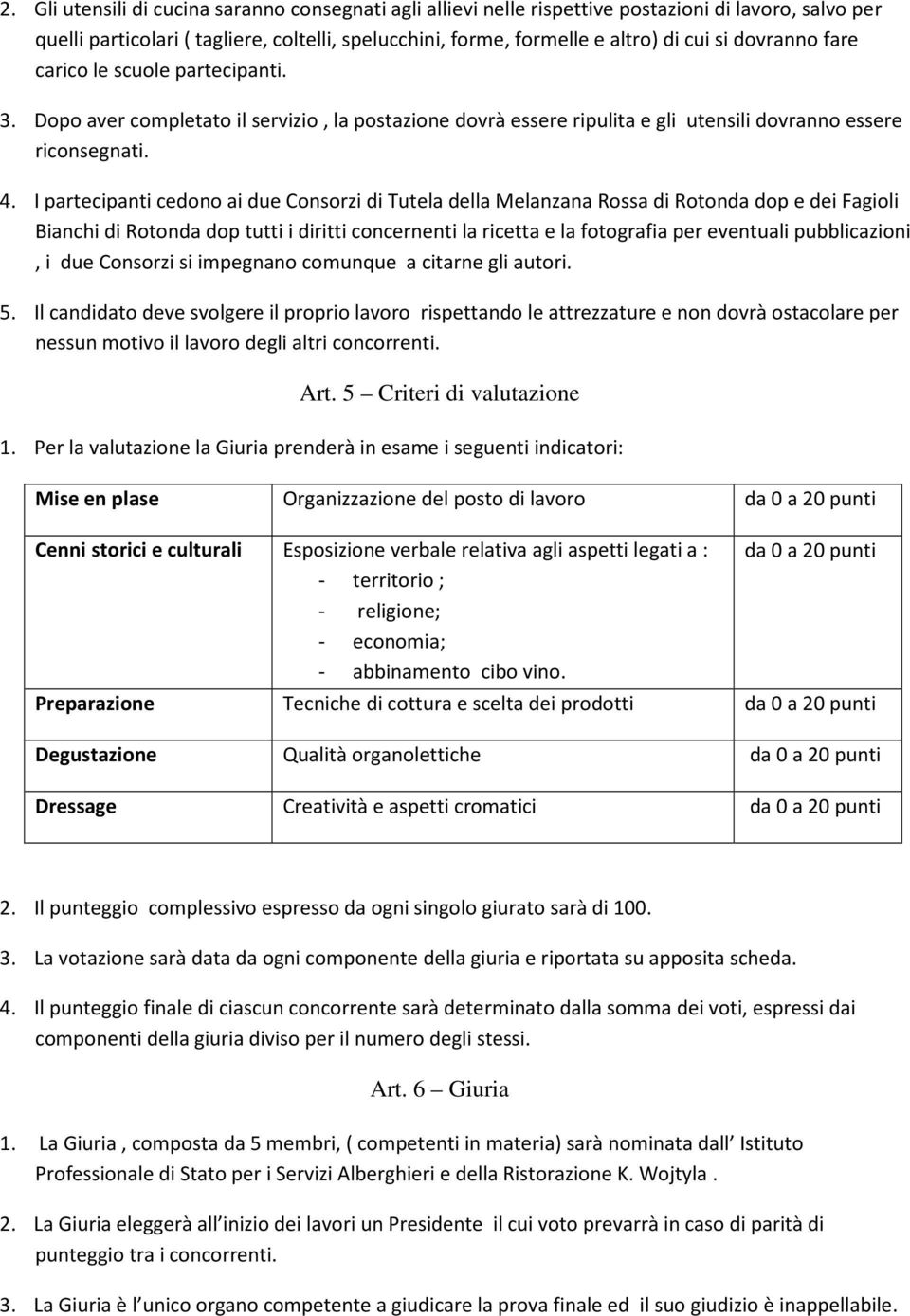 I partecipanti cedono ai due Consorzi di Tutela della Melanzana Rossa di Rotonda dop e dei Fagioli Bianchi di Rotonda dop tutti i diritti concernenti la ricetta e la fotografia per eventuali