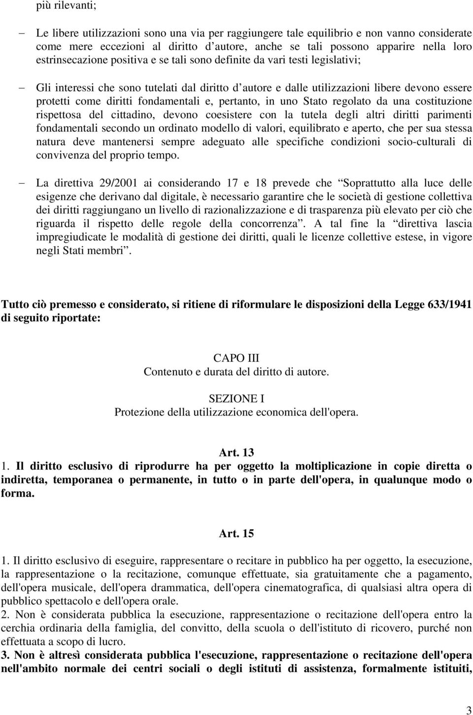 fondamentali e, pertanto, in uno Stato regolato da una costituzione rispettosa del cittadino, devono coesistere con la tutela degli altri diritti parimenti fondamentali secondo un ordinato modello di