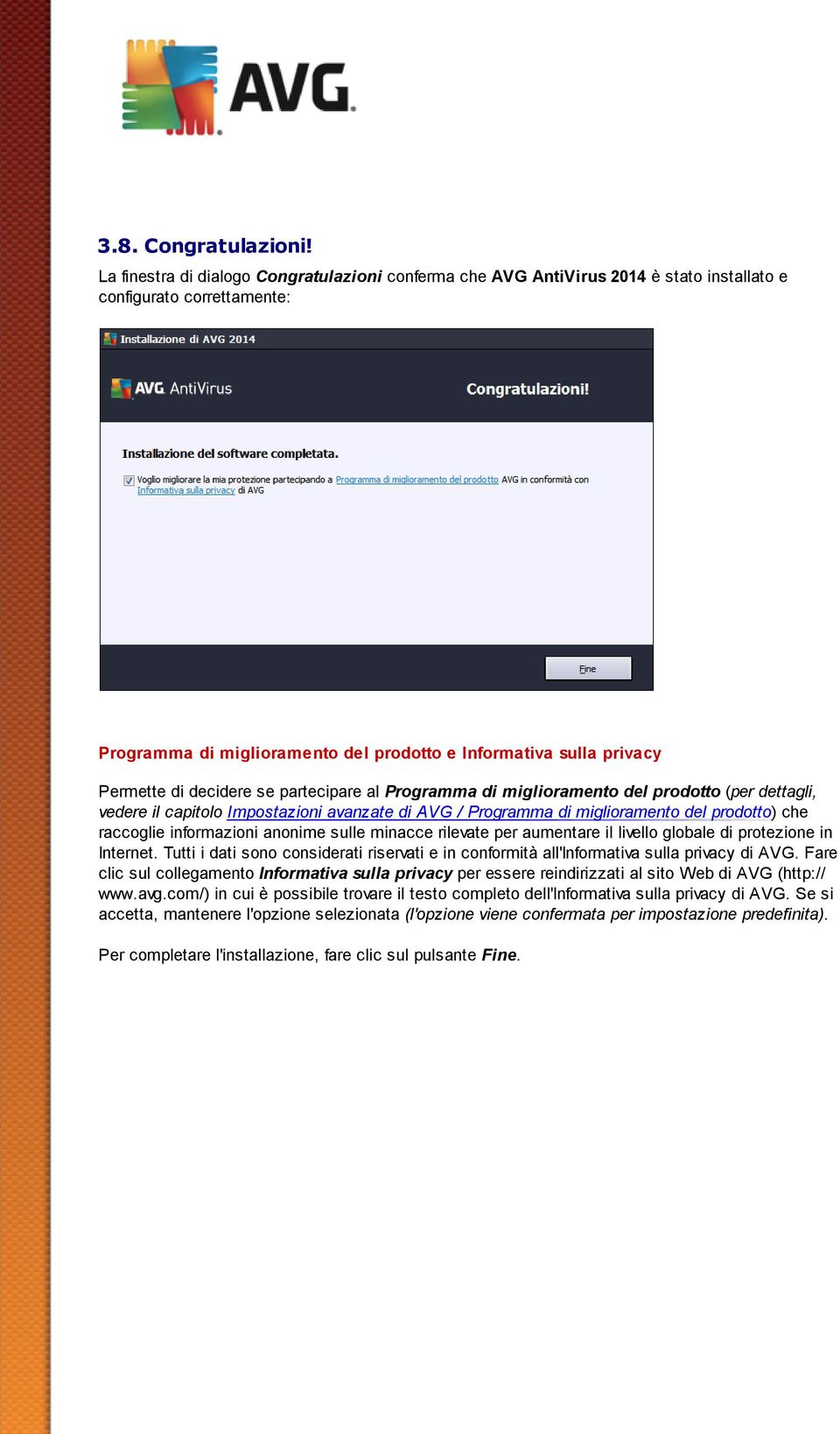 decidere se partecipare al Programma di miglioramento del prodotto (per dettagli, vedere il capitolo Impostazioni avanzate di AVG / Programma di miglioramento del prodotto) che raccoglie informazioni