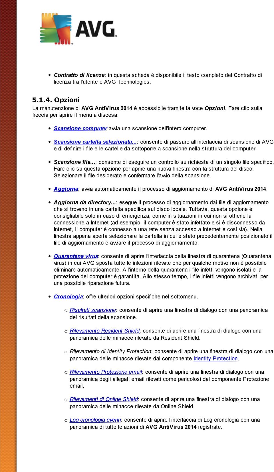 Scansione cartella selezionata...: consente di passare all'interfaccia di scansione di AVG e di definire i file e le cartelle da sottoporre a scansione nella struttura del computer. Scansione file.