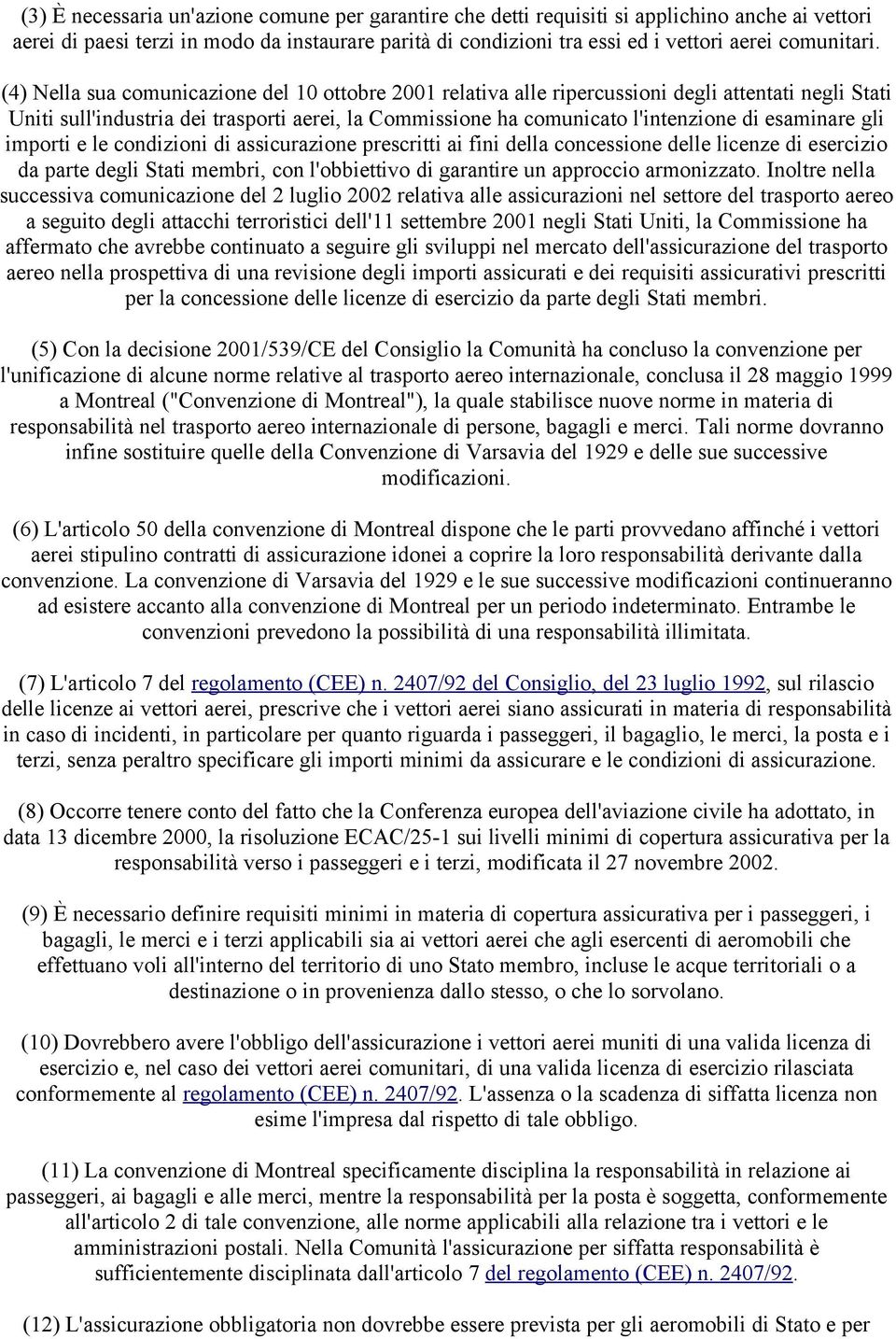 (4) Nella sua comunicazione del 10 ottobre 2001 relativa alle ripercussioni degli attentati negli Stati Uniti sull'industria dei trasporti aerei, la Commissione ha comunicato l'intenzione di