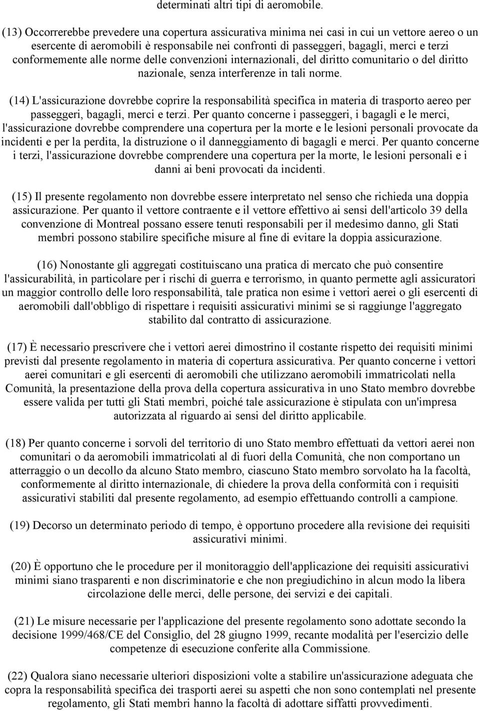 conformemente alle norme delle convenzioni internazionali, del diritto comunitario o del diritto nazionale, senza interferenze in tali norme.