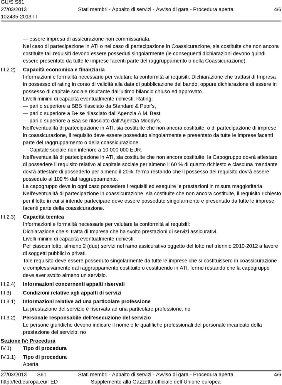 dichiarazioni devono quindi essere presentate da tutte le imprese facenti parte del raggruppamento o della Coassicurazione).