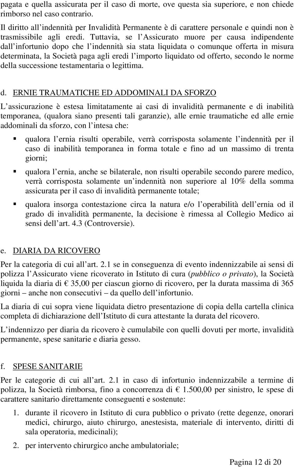 Tuttavia, se l Assicurato muore per causa indipendente dall infortunio dopo che l indennità sia stata liquidata o comunque offerta in misura determinata, la Società paga agli eredi l importo