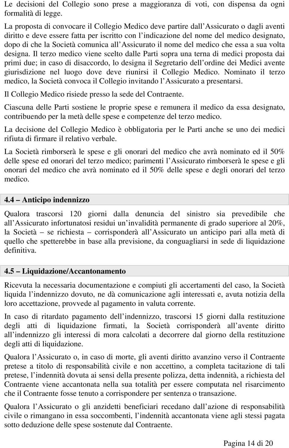 Società comunica all Assicurato il nome del medico che essa a sua volta designa.