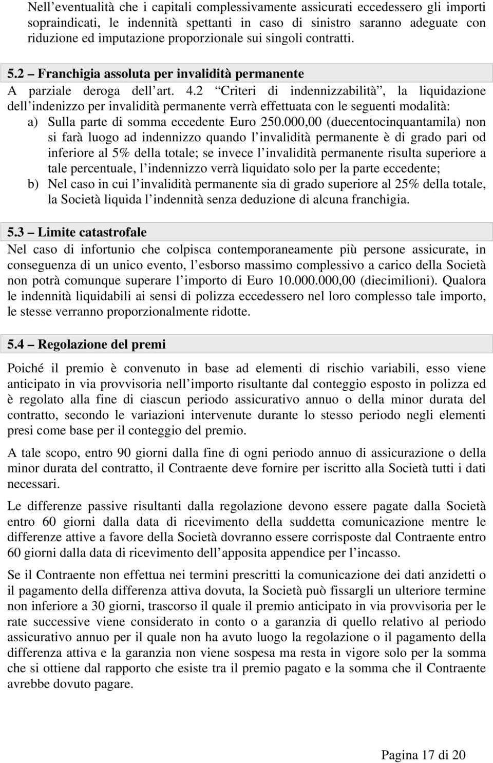 2 Criteri di indennizzabilità, la liquidazione dell indenizzo per invalidità permanente verrà effettuata con le seguenti modalità: a) Sulla parte di somma eccedente Euro 250.