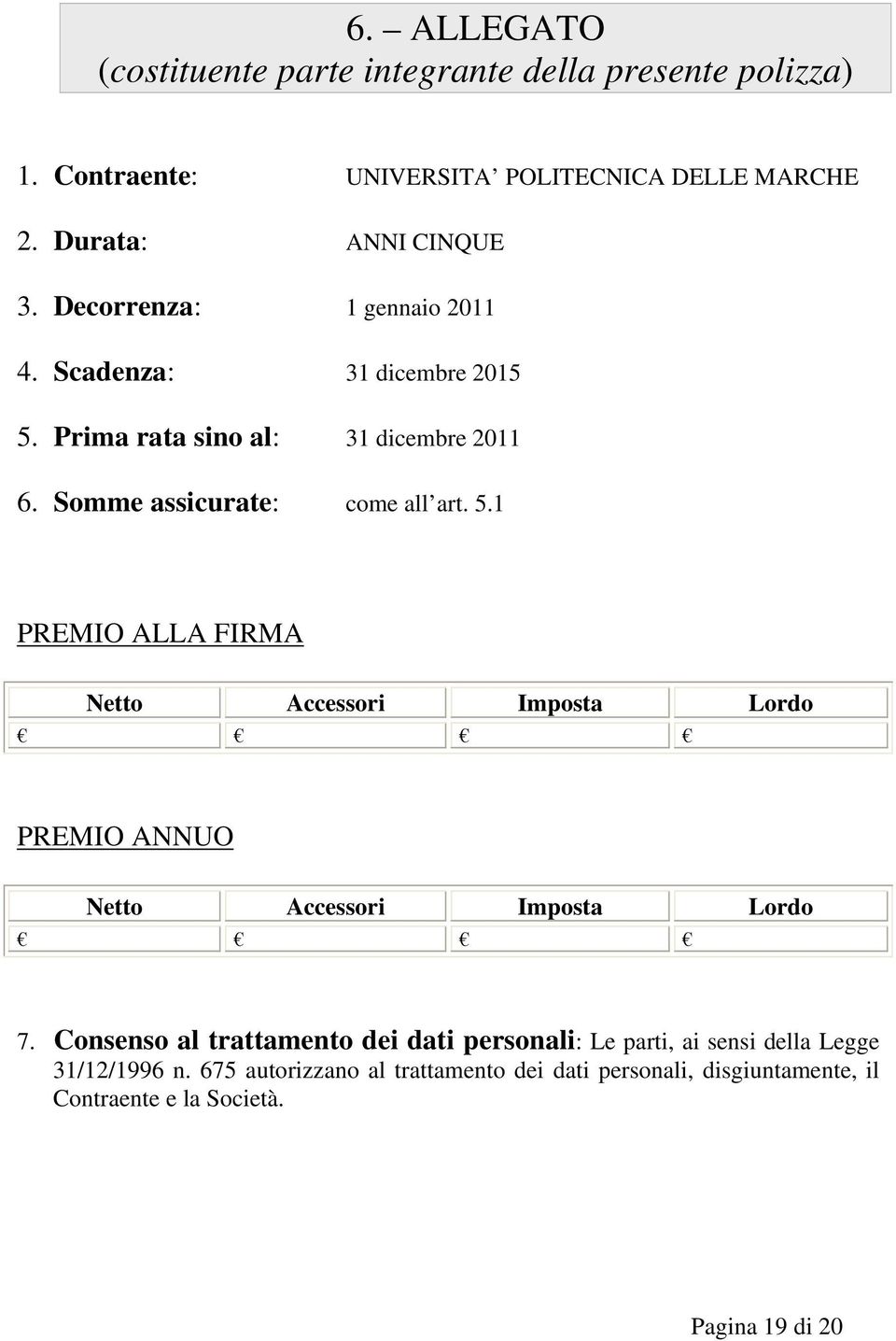 Prima rata sino al: 31 dicembre 2011 6. Somme assicurate: come all art. 5.