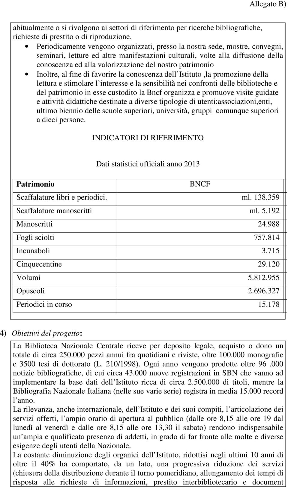 nostro patrimonio Inoltre, al fine di favorire la conoscenza dell Istituto,la promozione della lettura e stimolare l interesse e la sensibilità nei confronti delle biblioteche e del patrimonio in