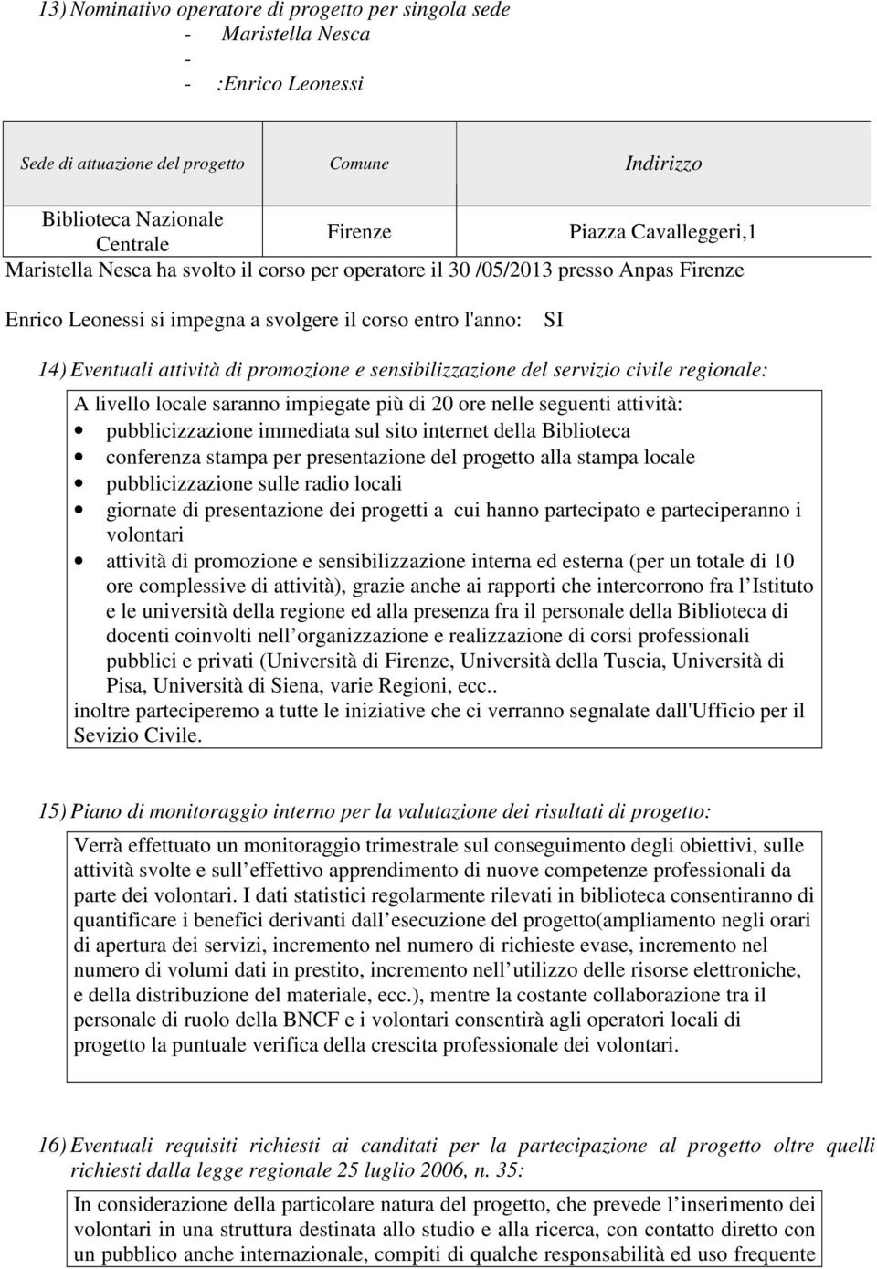 sensibilizzazione del servizio civile regionale: A livello locale saranno impiegate più di 20 ore nelle seguenti attività: pubblicizzazione immediata sul sito internet della Biblioteca conferenza