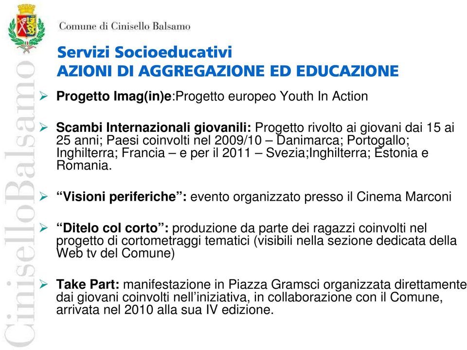 Visioni periferiche : evento organizzato presso il Cinema Marconi Ditelo col corto : produzione da parte dei ragazzi coinvolti nel progetto di cortometraggi tematici (visibili