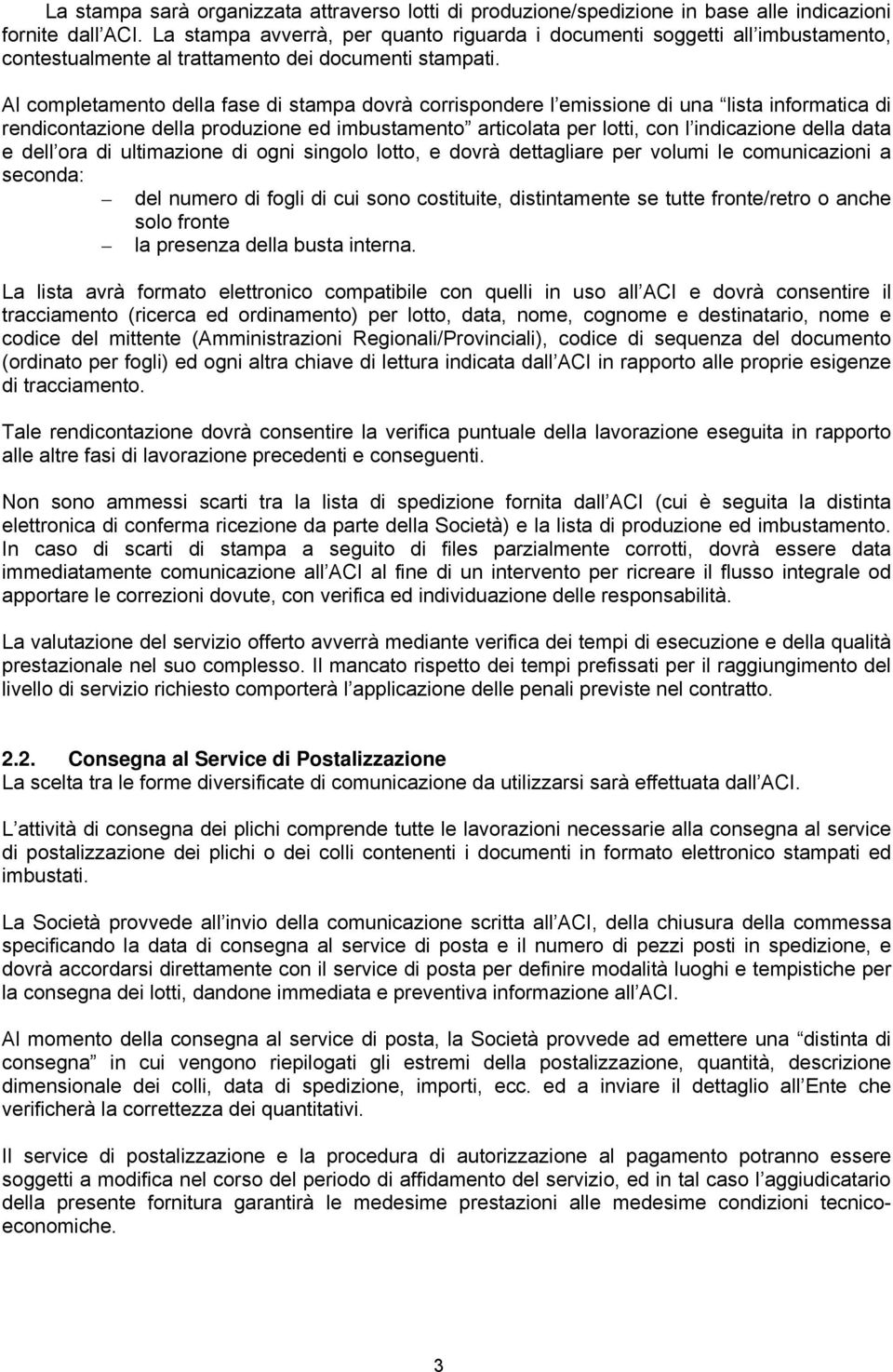 Al completamento della fase di stampa dovrà corrispondere l emissione di una lista informatica di rendicontazione della produzione ed imbustamento articolata per lotti, con l indicazione della data e