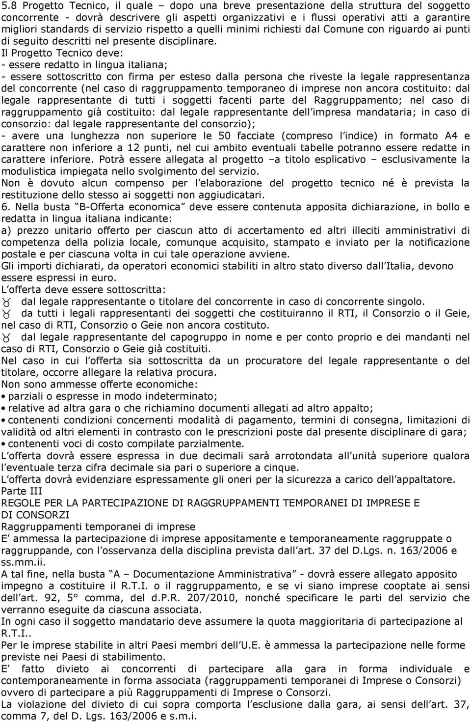 Il Progetto Tecnico deve: - essere redatto in lingua italiana; - essere sottoscritto con firma per esteso dalla persona che riveste la legale rappresentanza del concorrente (nel caso di