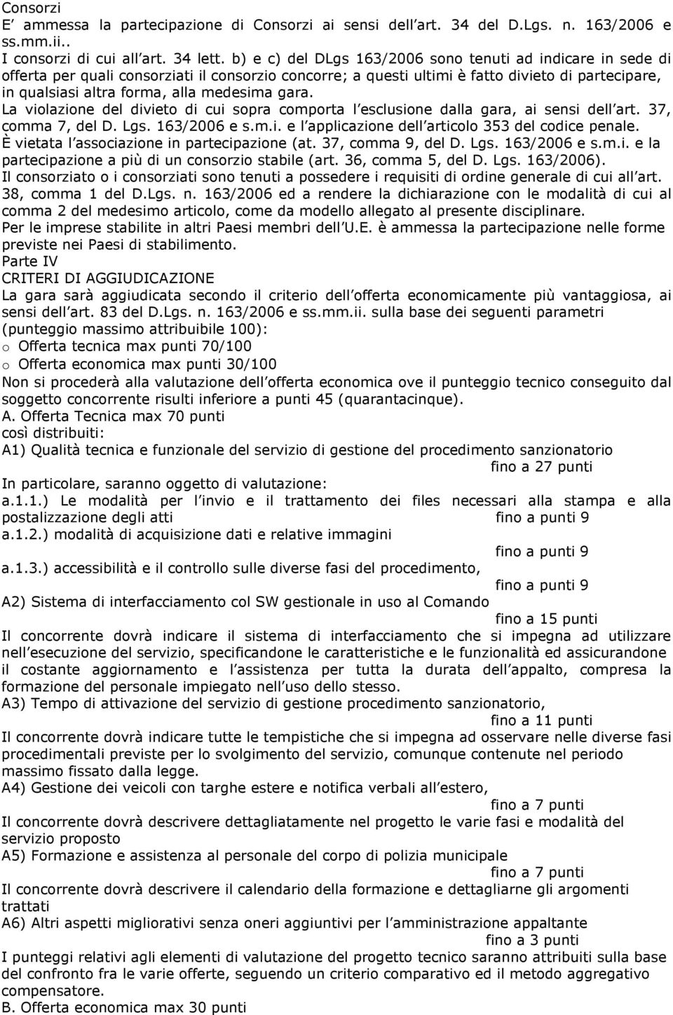 medesima gara. La violazione del divieto di cui sopra comporta l esclusione dalla gara, ai sensi dell art. 37, comma 7, del D. Lgs. 163/2006 e s.m.i. e l applicazione dell articolo 353 del codice penale.