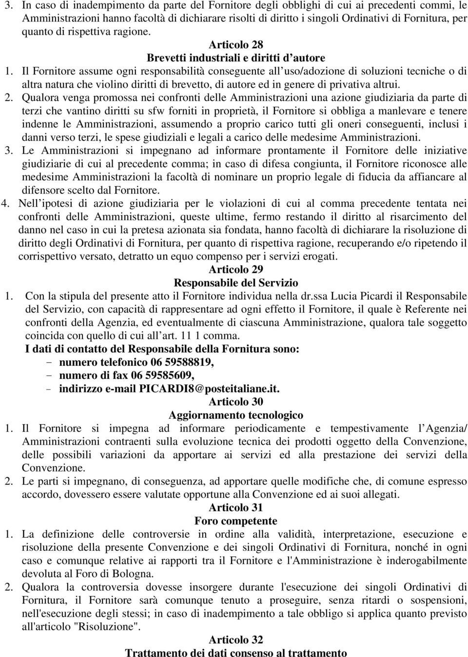 Il Fornitore assume ogni responsabilità conseguente all uso/adozione di soluzioni tecniche o di altra natura che violino diritti di brevetto, di autore ed in genere di privativa altrui. 2.