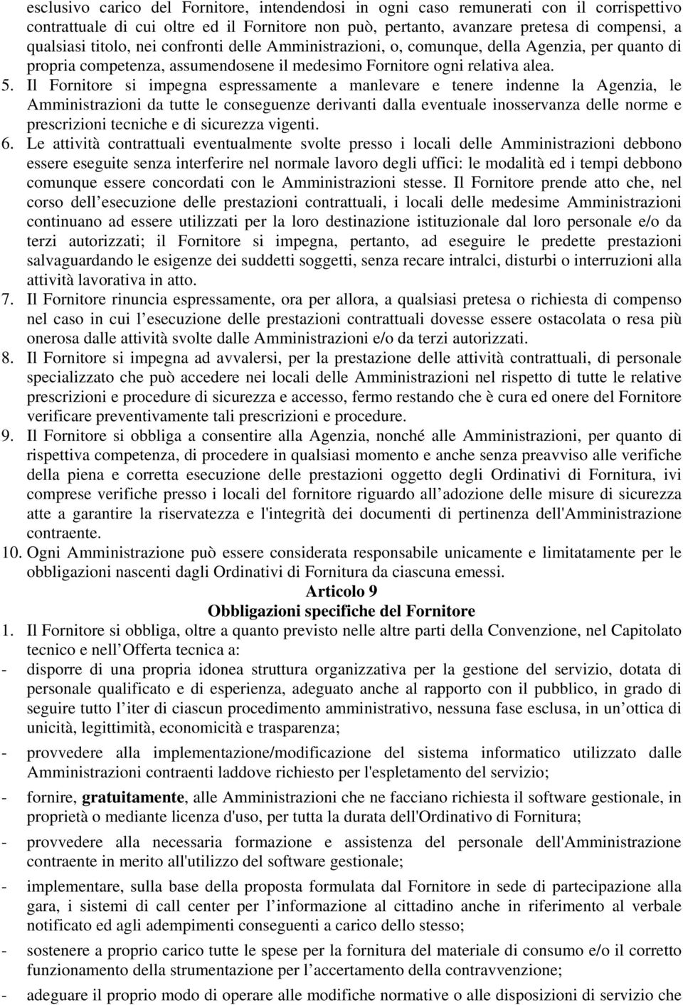 Il Fornitore si impegna espressamente a manlevare e tenere indenne la Agenzia, le Amministrazioni da tutte le conseguenze derivanti dalla eventuale inosservanza delle norme e prescrizioni tecniche e